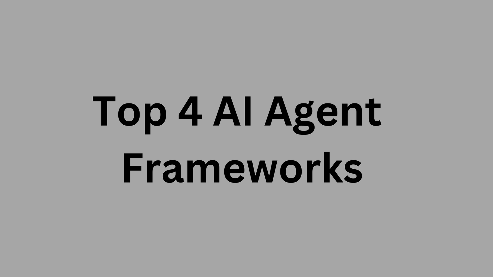 Top 4 AI Agent Frameworks to Design & Develop Diverse Applications